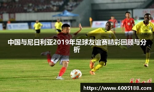 中国与尼日利亚2019年足球友谊赛精彩回顾与分析