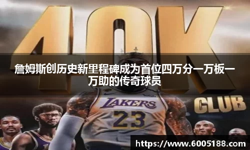 詹姆斯创历史新里程碑成为首位四万分一万板一万助的传奇球员