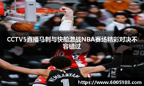 CCTV5直播马刺与快船激战NBA赛场精彩对决不容错过