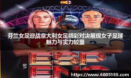 芬兰女足迎战意大利女足精彩对决展现女子足球魅力与实力较量